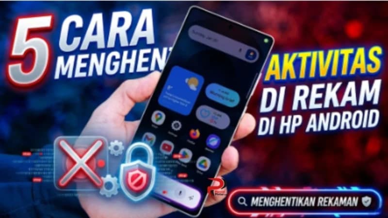 Rahasia HP Android: 5 Jurus Jitu Agar Aktivitasmu Tak Pernah Terekam