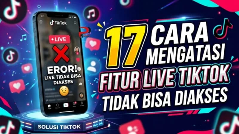 Trik Rahasia! 17 Cara Jitu Mengatasi Fitur Live TikTok yang Bermasalah